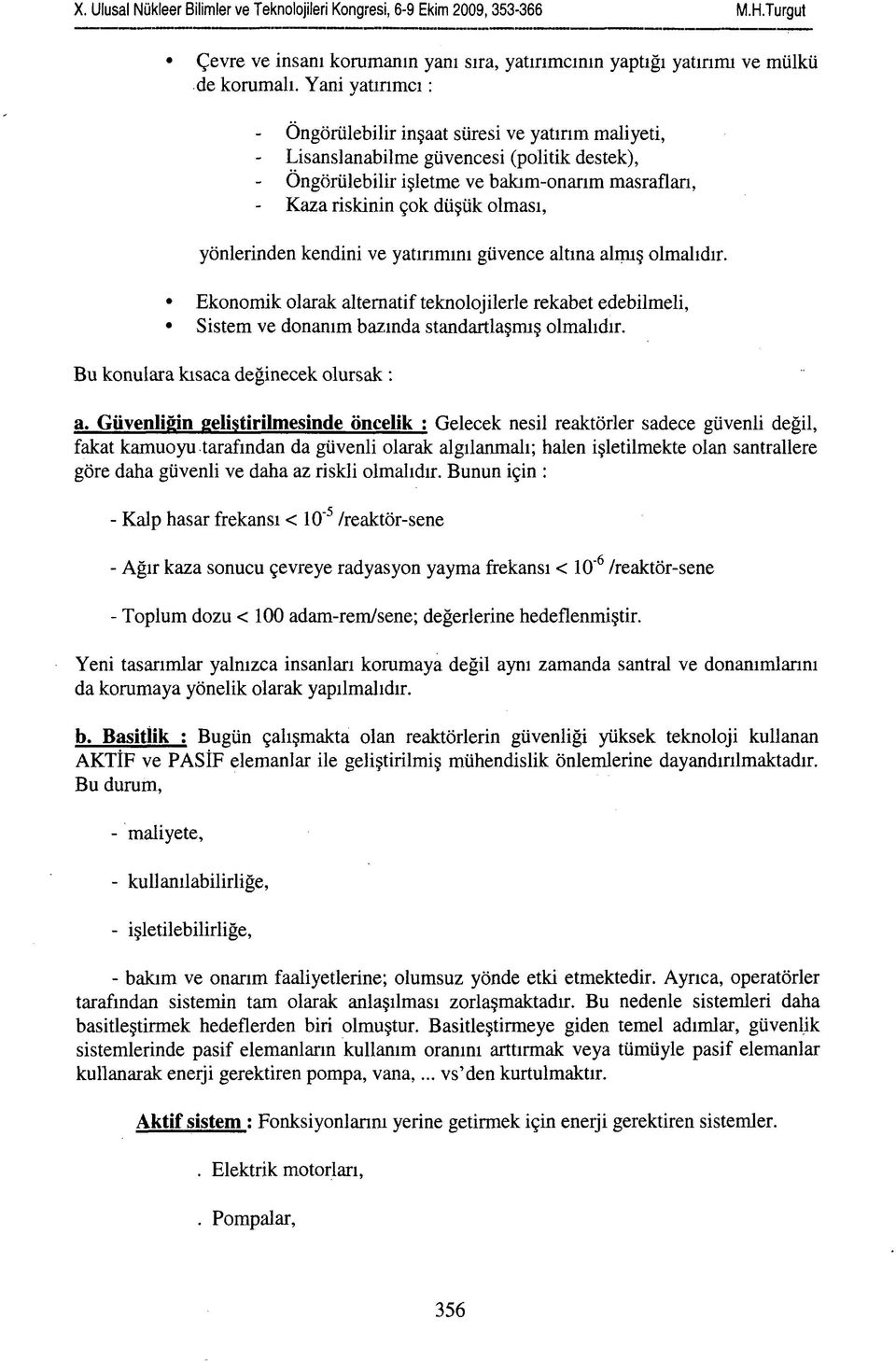 yönlerinden kendini ve yatırımını güvence altına almış olmalıdır. Ekonomik olarak alternatif teknolojilerle rekabet edebilmeli, Sistem ve donanım bazında standartlaşmış olmalıdır.