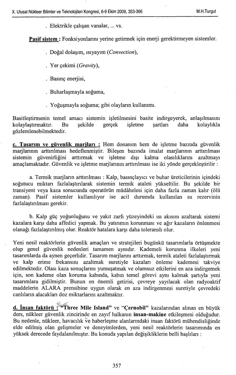 Bu şekilde gerçek işletme şartlan daha kolaylıkla gözlemlenebilmektedir. e. Tasarım ve güvenlik marjları : Hem donanım hem de işletme bazında güvenlik maıjlanmn arttınlması hedeflenmiştir.