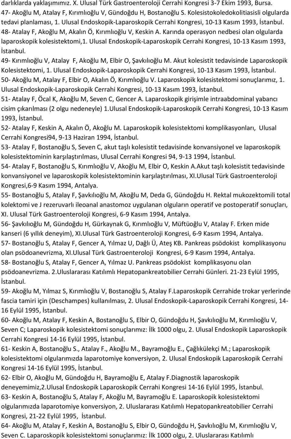 Karında operasyon nedbesi olan olgularda laparoskopik kolesistektomi,1. Ulusal Endoskopik-Laparoskopik Cerrahi Kongresi, 10-13 Kasım 1993, İstanbul.