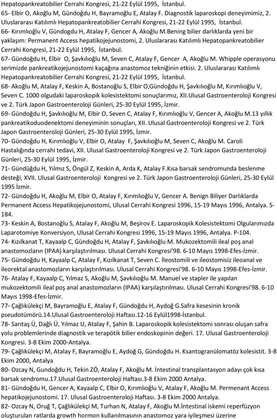 Bening bilier darlıklarda yeni bir yaklaşım: Permanent Access hepatikojejunostomi, 2. Uluslararası Katılımlı Hepatopankreatobilier Cerrahi Kongresi, 21-22 Eylül 1995, İstanbul.