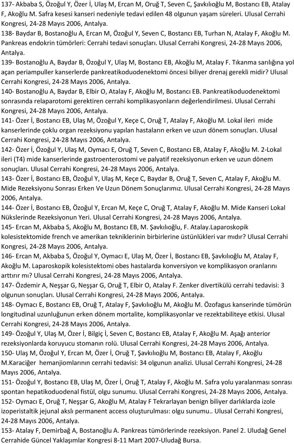 Pankreas endokrin tümörleri: Cerrahi tedavi sonuçları. Ulusal Cerrahi Kongresi, 24-28 Mayıs 2006, Antalya. 139- Bostanoğlu A, Baydar B, Özoğul Y, Ulaş M, Bostancı EB, Akoğlu M, Atalay F.