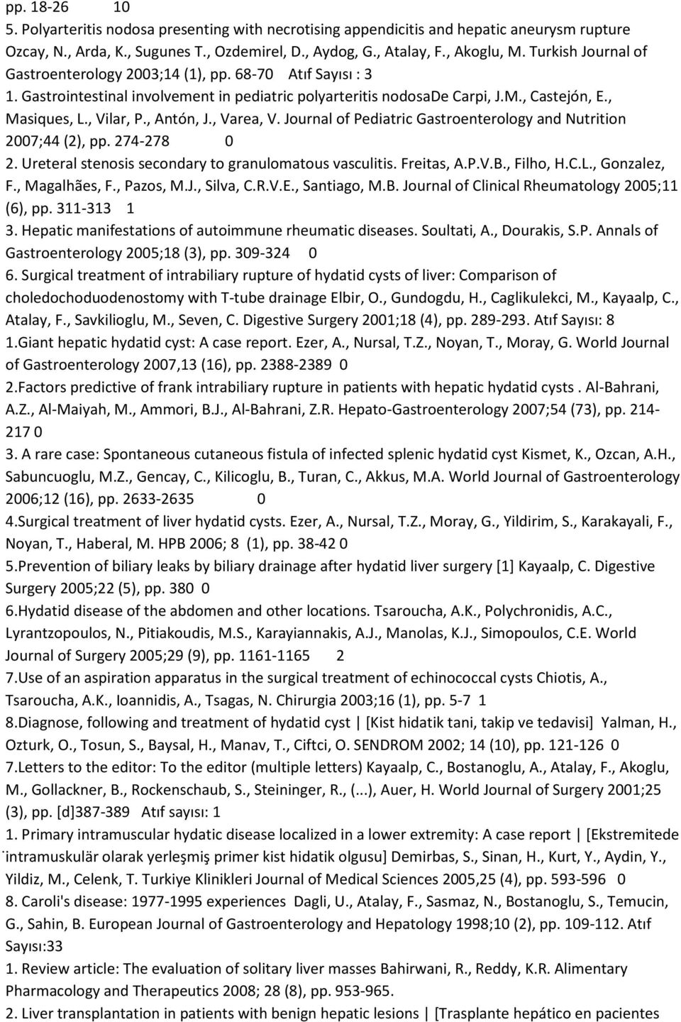 , Antón, J., Varea, V. Journal of Pediatric Gastroenterology and Nutrition 2007;44 (2), pp. 274-278 0 2. Ureteral stenosis secondary to granulomatous vasculitis. Freitas, A.P.V.B., Filho, H.C.L.