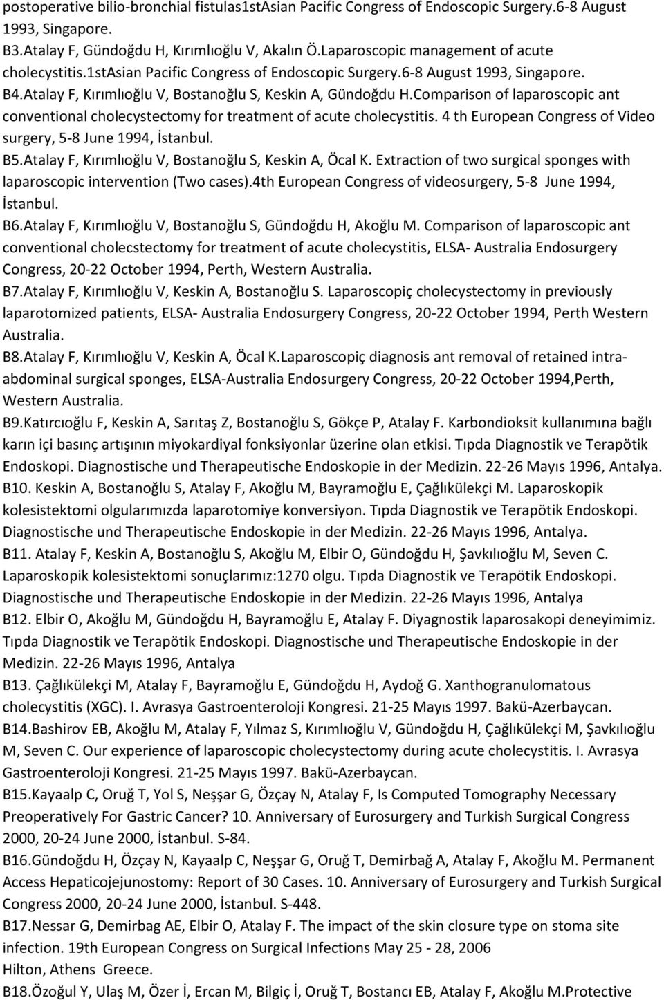 Comparison of laparoscopic ant conventional cholecystectomy for treatment of acute cholecystitis. 4 th European Congress of Video surgery, 5-8 June 1994, İstanbul. B5.