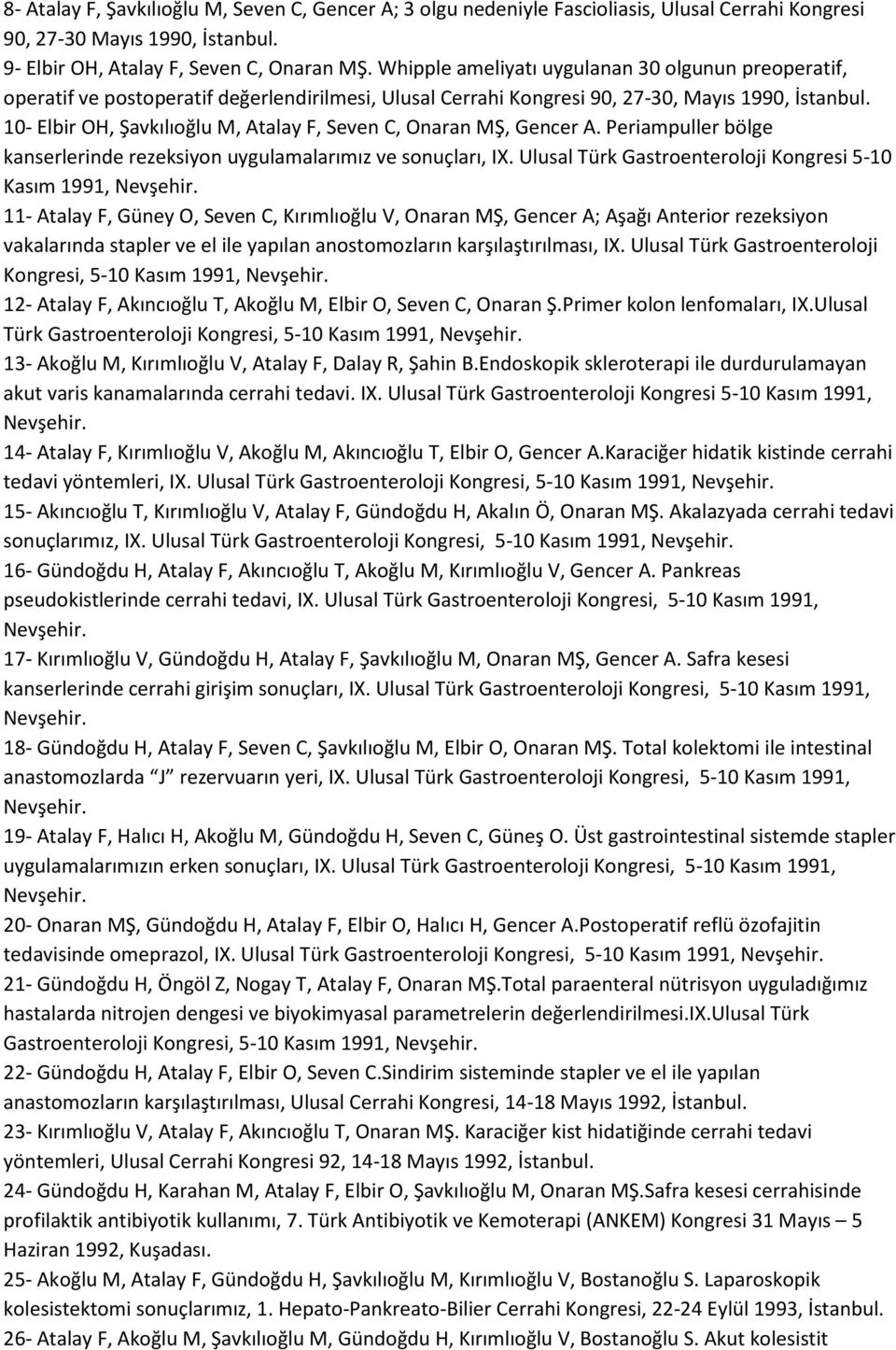 10- Elbir OH, Şavkılıoğlu M, Atalay F, Seven C, Onaran MŞ, Gencer A. Periampuller bölge kanserlerinde rezeksiyon uygulamalarımız ve sonuçları, IX.