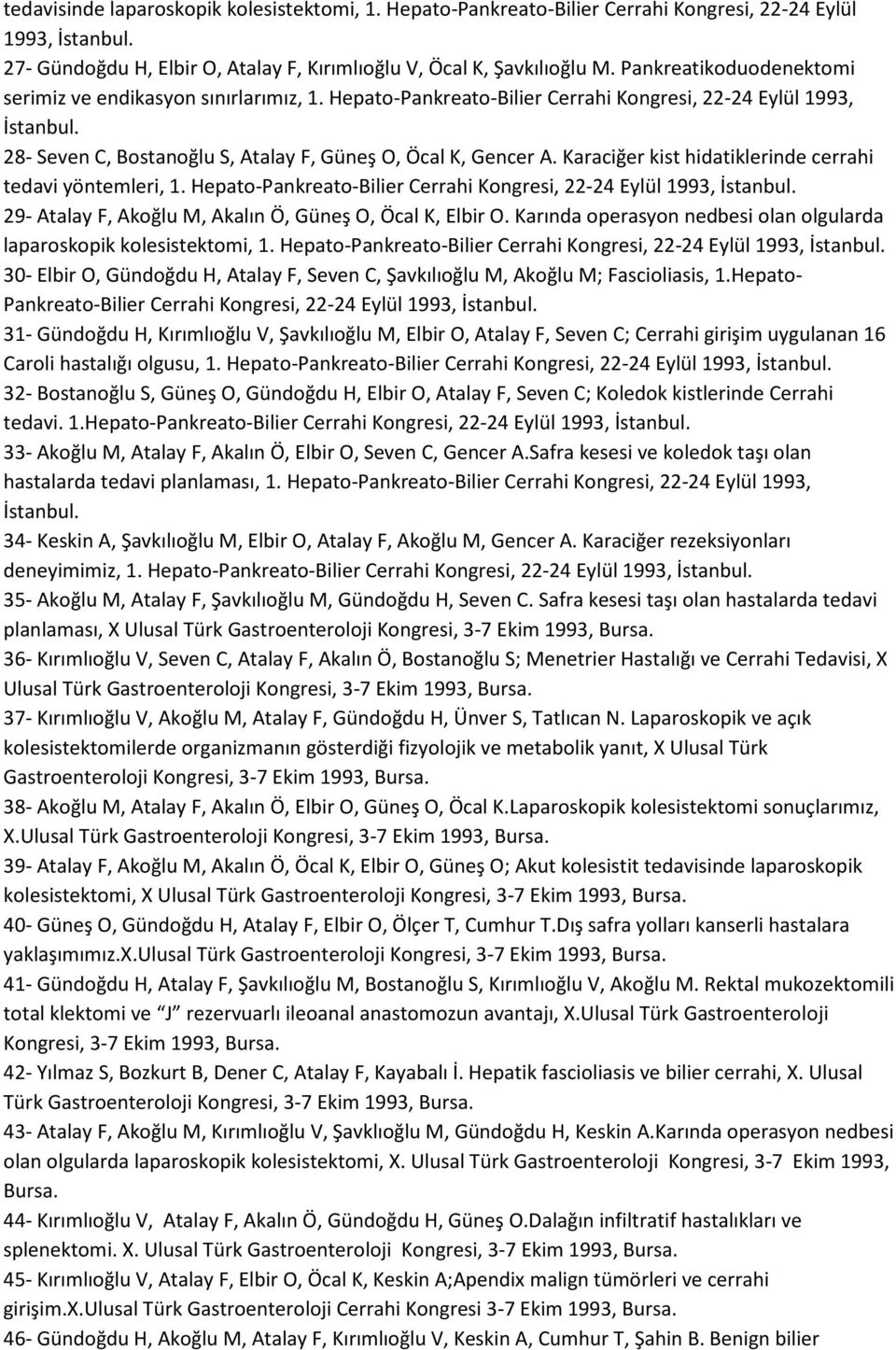 Karaciğer kist hidatiklerinde cerrahi tedavi yöntemleri, 1. Hepato-Pankreato-Bilier Cerrahi Kongresi, 22-24 Eylül 1993, İstanbul. 29- Atalay F, Akoğlu M, Akalın Ö, Güneş O, Öcal K, Elbir O.