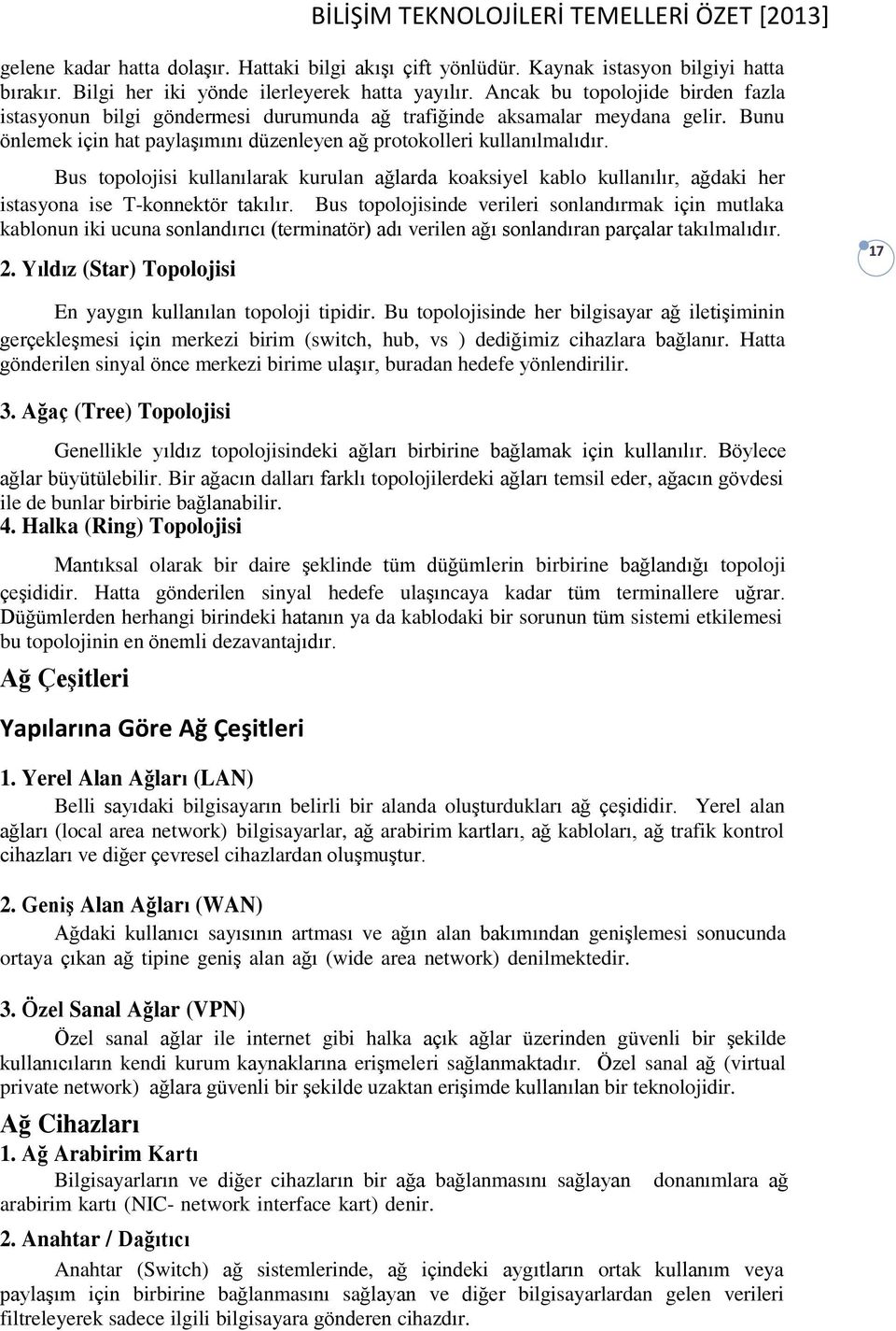 Bus topolojisi kullanılarak kurulan ağlarda koaksiyel kablo kullanılır, ağdaki her istasyona ise T-konnektör takılır.