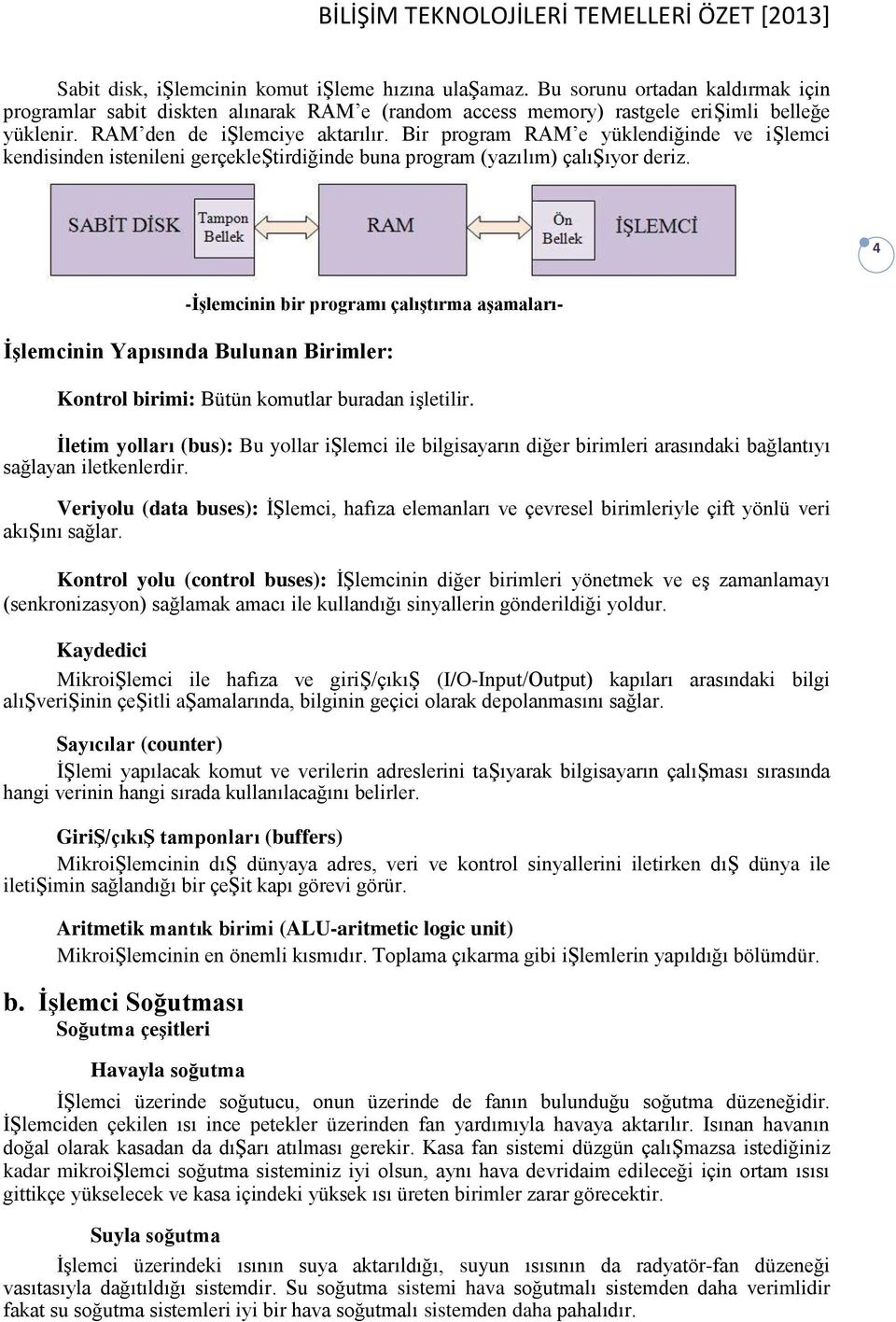 4 -İşlemcinin bir programı çalıştırma aşamaları- İşlemcinin Yapısında Bulunan Birimler: Kontrol birimi: Bütün komutlar buradan işletilir.