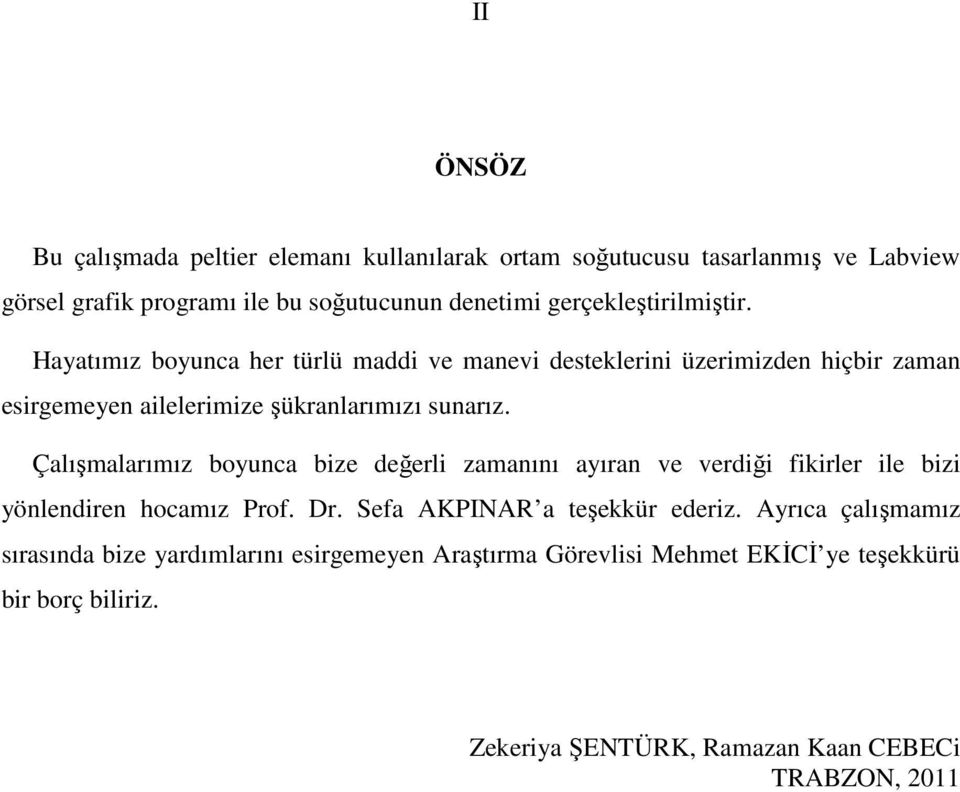 Çalışmalarımız boyunca bize değerli zamanını ayıran ve verdiği fikirler ile bizi yönlendiren hocamız Prof. Dr. Sefa AKPINAR a teşekkür ederiz.