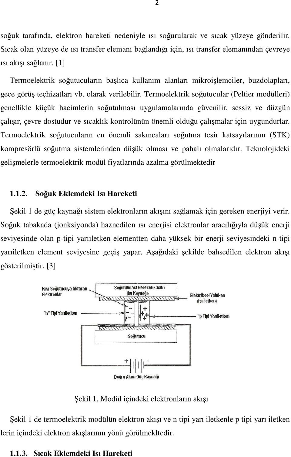 [1] Termoelektrik soğutucuların başlıca kullanım alanları mikroişlemciler, buzdolapları, gece görüş teçhizatları vb. olarak verilebilir.