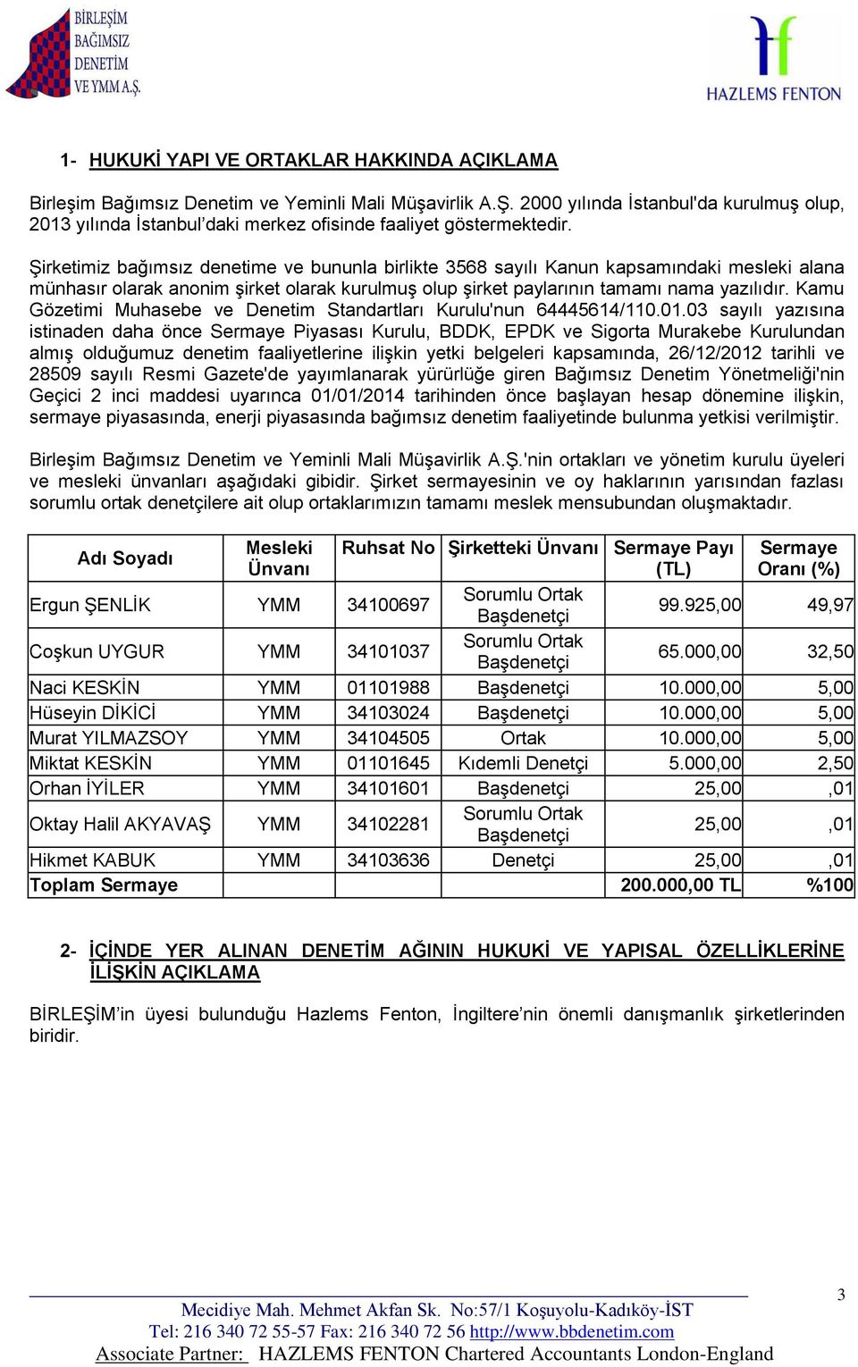 Şirketimiz bağımsız denetime ve bununla birlikte 3568 sayılı Kanun kapsamındaki mesleki alana münhasır olarak anonim şirket olarak kurulmuş olup şirket paylarının tamamı nama yazılıdır.