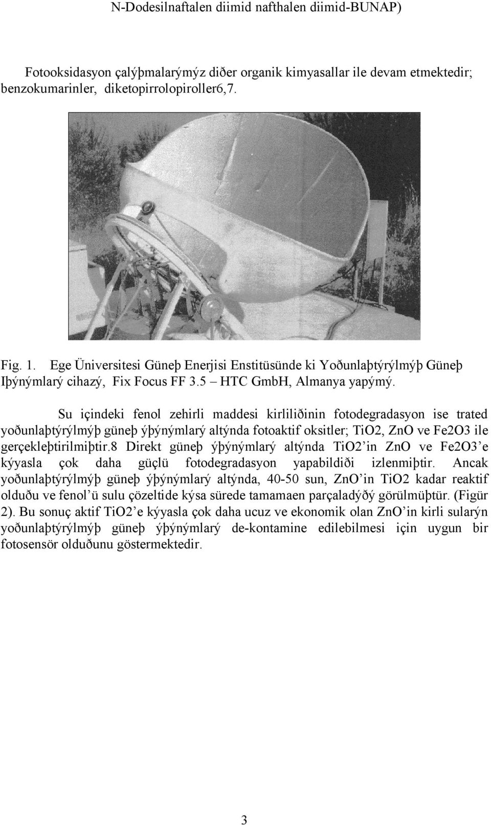 Su içindeki fenol zehirli maddesi kirliliðinin fotodegradasyon ise trated yoðunlaþtýrýlmýþ güneþ ýþýnýmlarý altýnda fotoaktif oksitler; Ti2, Zn ve Fe23 ile gerçekleþtirilmiþtir.