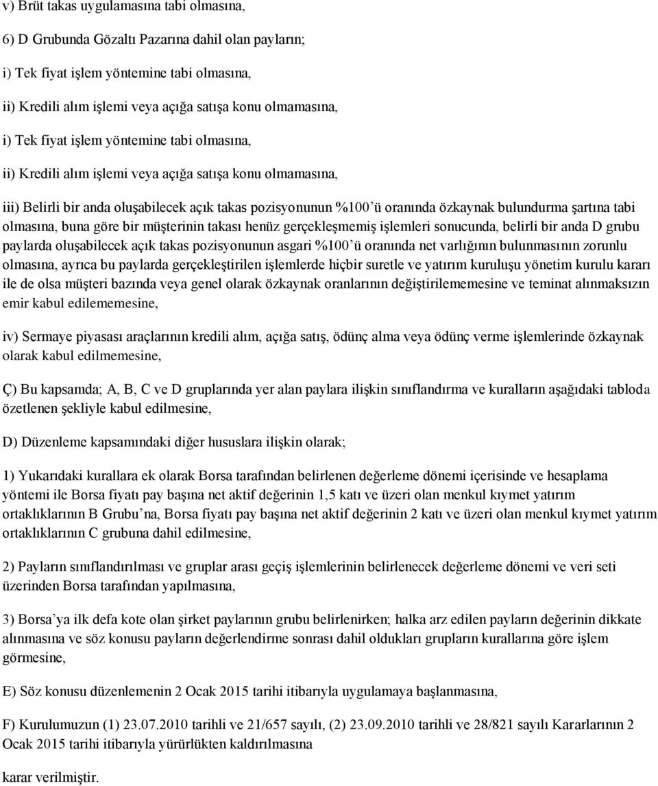 şartına tabi olmasına, buna göre bir müşterinin takası henüz gerçekleşmemiş işlemleri sonucunda, belirli bir anda D grubu iv) Sermaye piyasası araçlarının kredili alım, açığa satış, ödünç alma veya