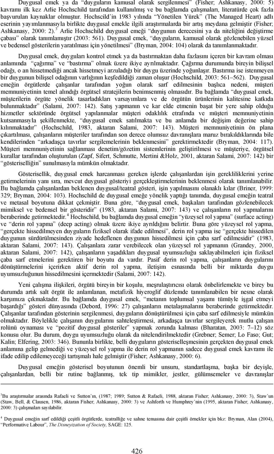 Hochscild in 1983 yılında Yönetilen Yürek (The Managed Heart) adlı eserinin yayımlanmasıyla birlikte duygusal emekle ilgili araştırmalarda bir artış meydana gelmiştir (Fisher; Ashkanasy, 2000: 2).