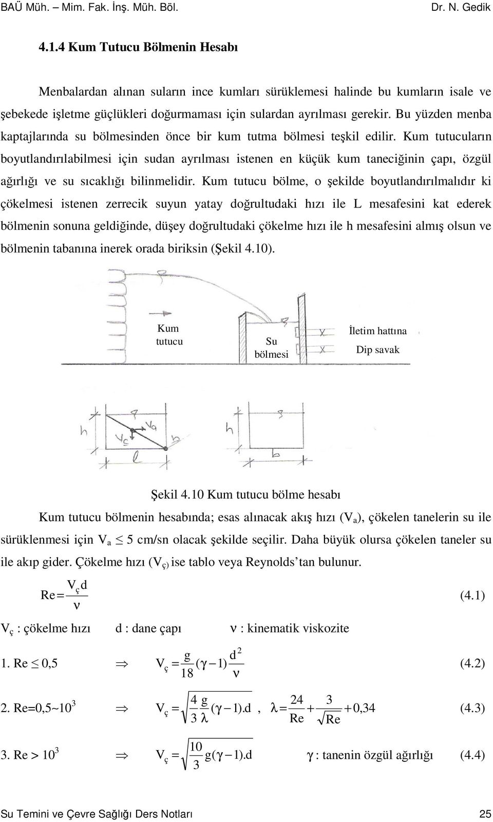 Kum tutuculaın boyutlandıılabilmesi için sudan ayılması istenen en küçük kum taneciinin çapı, özgül aılıı ve su sıcaklıı bilinmelidi.