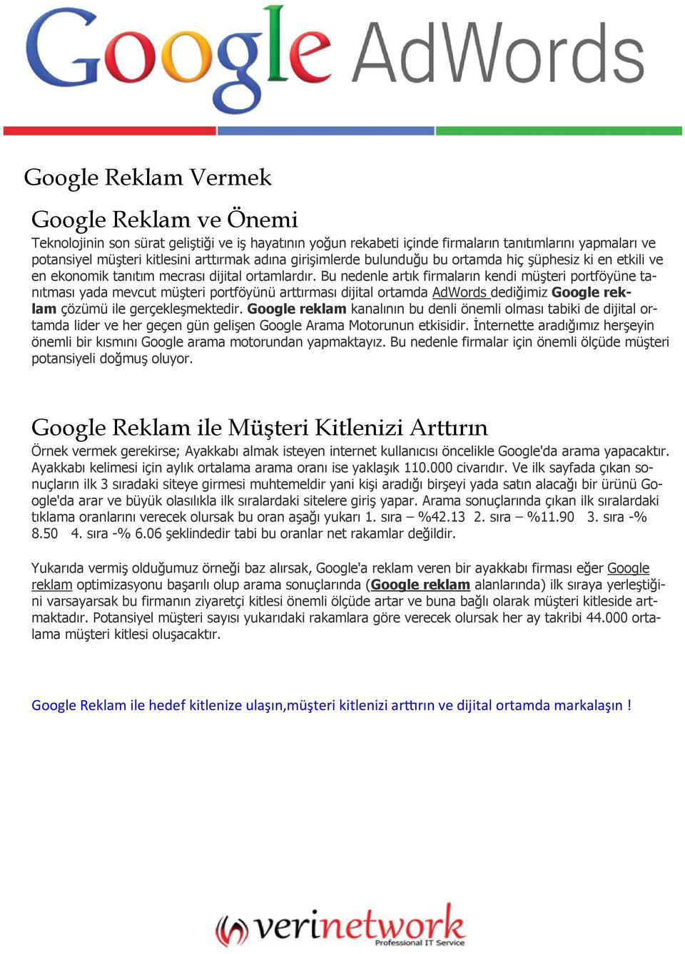 Bu nedenle artık firmaların kendi müşteri portföyüne tanıtması yada mevcut müşteri portföyünü arttırması dijital ortamda AdWords dediğimiz Google reklam çözümü ile gerçekleşmektedir.