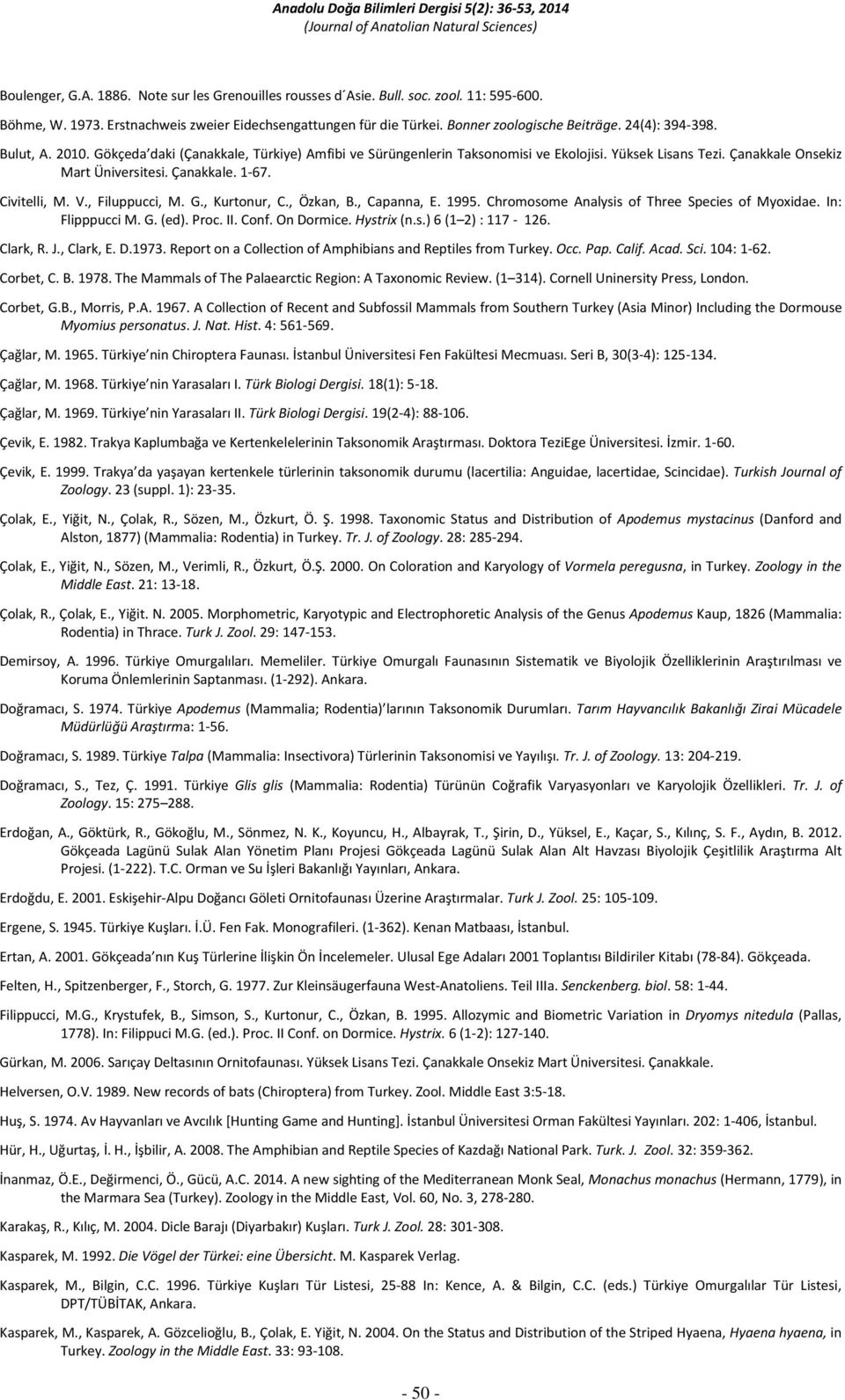Civitelli, M. V., Filuppucci, M. G., Kurtonur, C., Özkan, B., Capanna, E. 1995. Chromosome Analysis of Three Species of Myoxidae. In: Flipppucci M. G. (ed). Proc. II. Conf. On Dormice. Hystrix (n.s.) 6 (1 2) : 117-126.