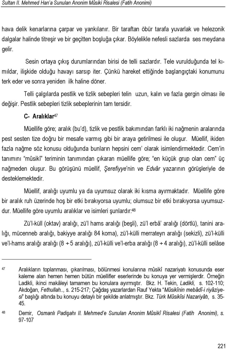 Sesin ortaya çıkış durumlarından birisi de telli sazlardır. Tele vurulduğunda tel kımıldar, ilişkide olduğu havayı sarsıp iter.