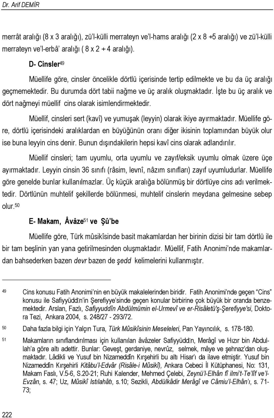 İşte bu üç aralık ve dört nağmeyi müellif cins olarak isimlendirmektedir. Müellif, cinsleri sert (kavî) ve yumuşak (leyyin) olarak ikiye ayırmaktadır.