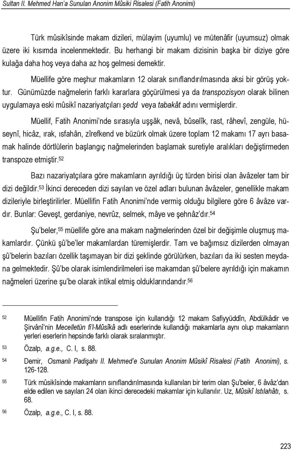 Günümüzde nağmelerin farklı kararlara göçürülmesi ya da transpozisyon olarak bilinen uygulamaya eski mûsikî nazariyatçıları şedd veya tabakât adını vermişlerdir.