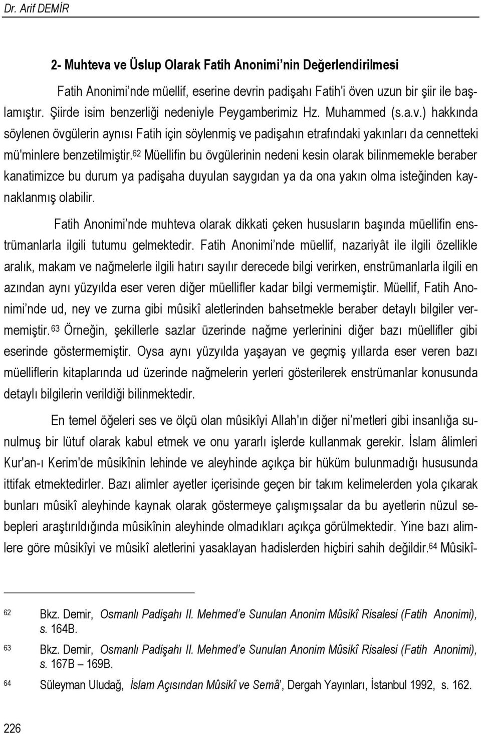 62 Müellifin bu övgülerinin nedeni kesin olarak bilinmemekle beraber kanatimizce bu durum ya padişaha duyulan saygıdan ya da ona yakın olma isteğinden kaynaklanmış olabilir.