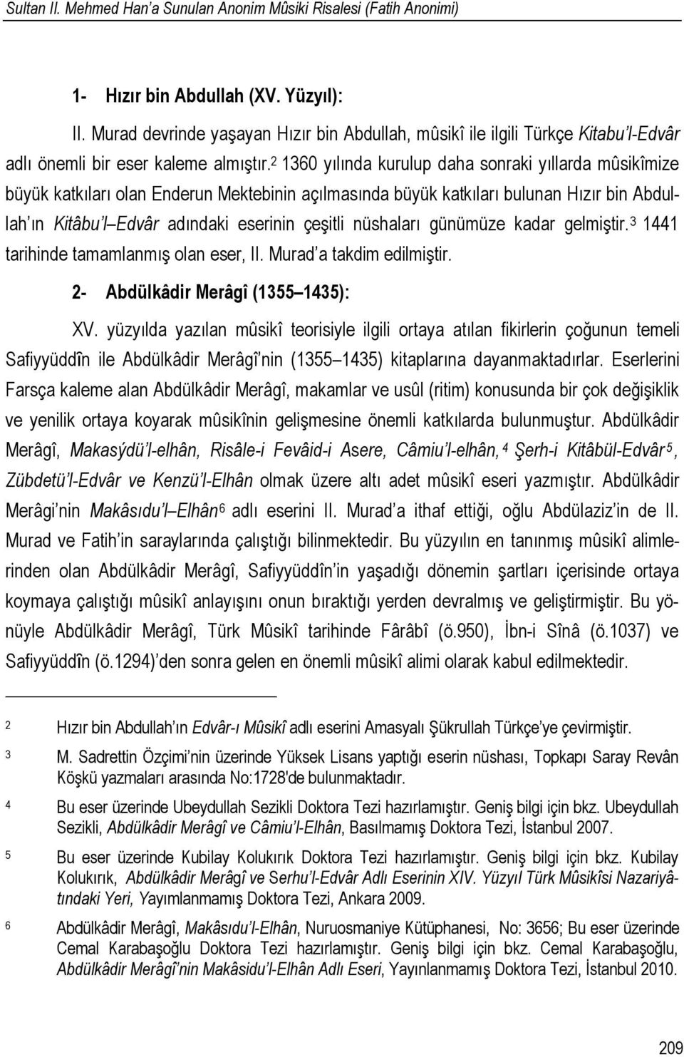 2 1360 yılında kurulup daha sonraki yıllarda mûsikîmize büyük katkıları olan Enderun Mektebinin açılmasında büyük katkıları bulunan Hızır bin Abdullah ın Kitâbu l Edvâr adındaki eserinin çeşitli