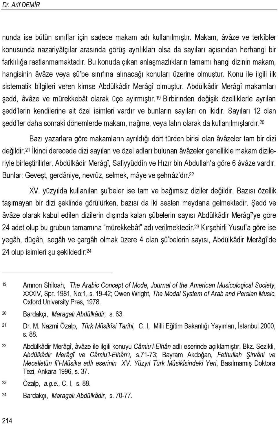 Bu konuda çıkan anlaşmazlıkların tamamı hangi dizinin makam, hangisinin âvâze veya şû be sınıfına alınacağı konuları üzerine olmuştur.