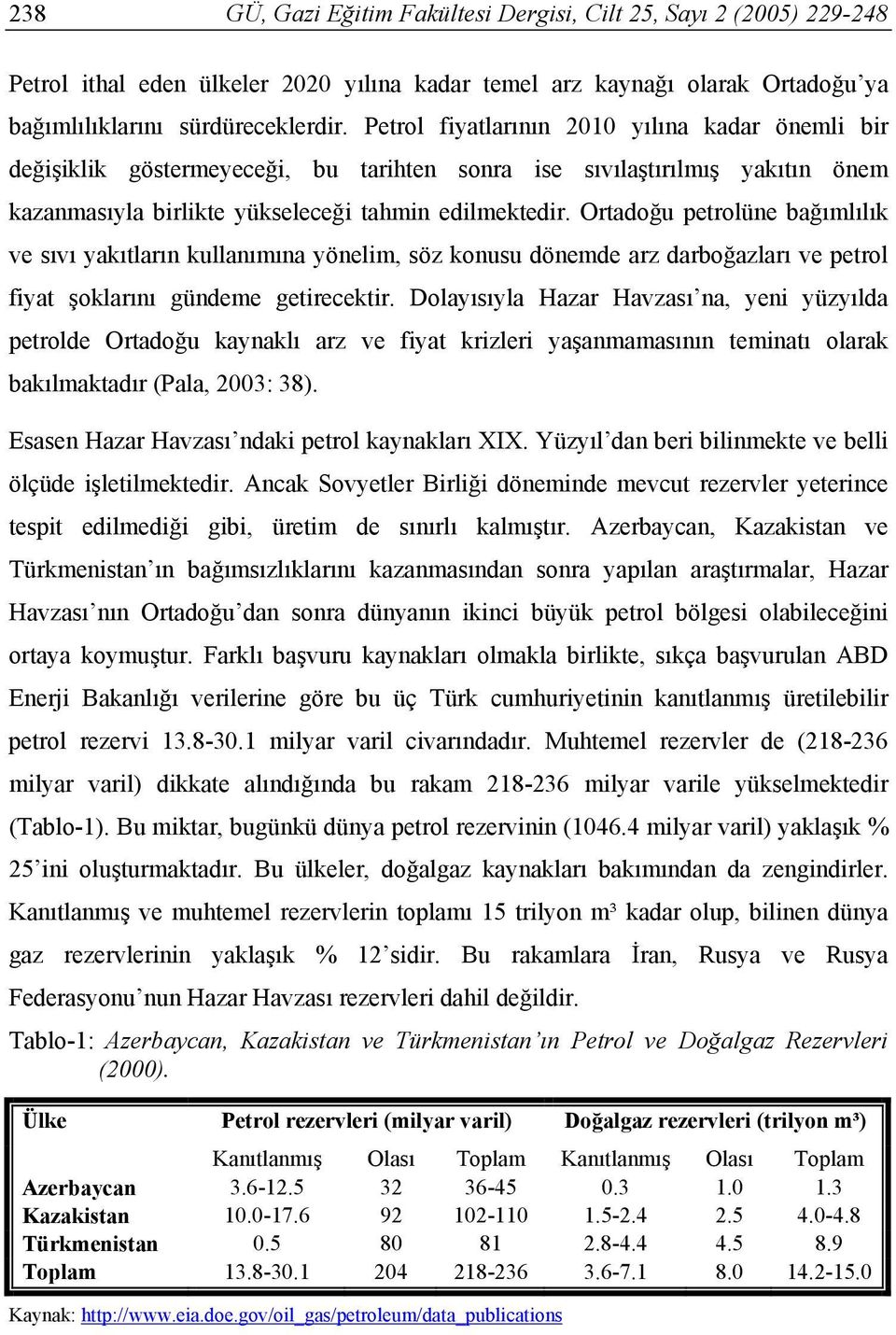 Ortadoğu petrolüne bağımlılık ve sıvı yakıtların kullanımına yönelim, söz konusu dönemde arz darboğazları ve petrol fiyat şoklarını gündeme getirecektir.