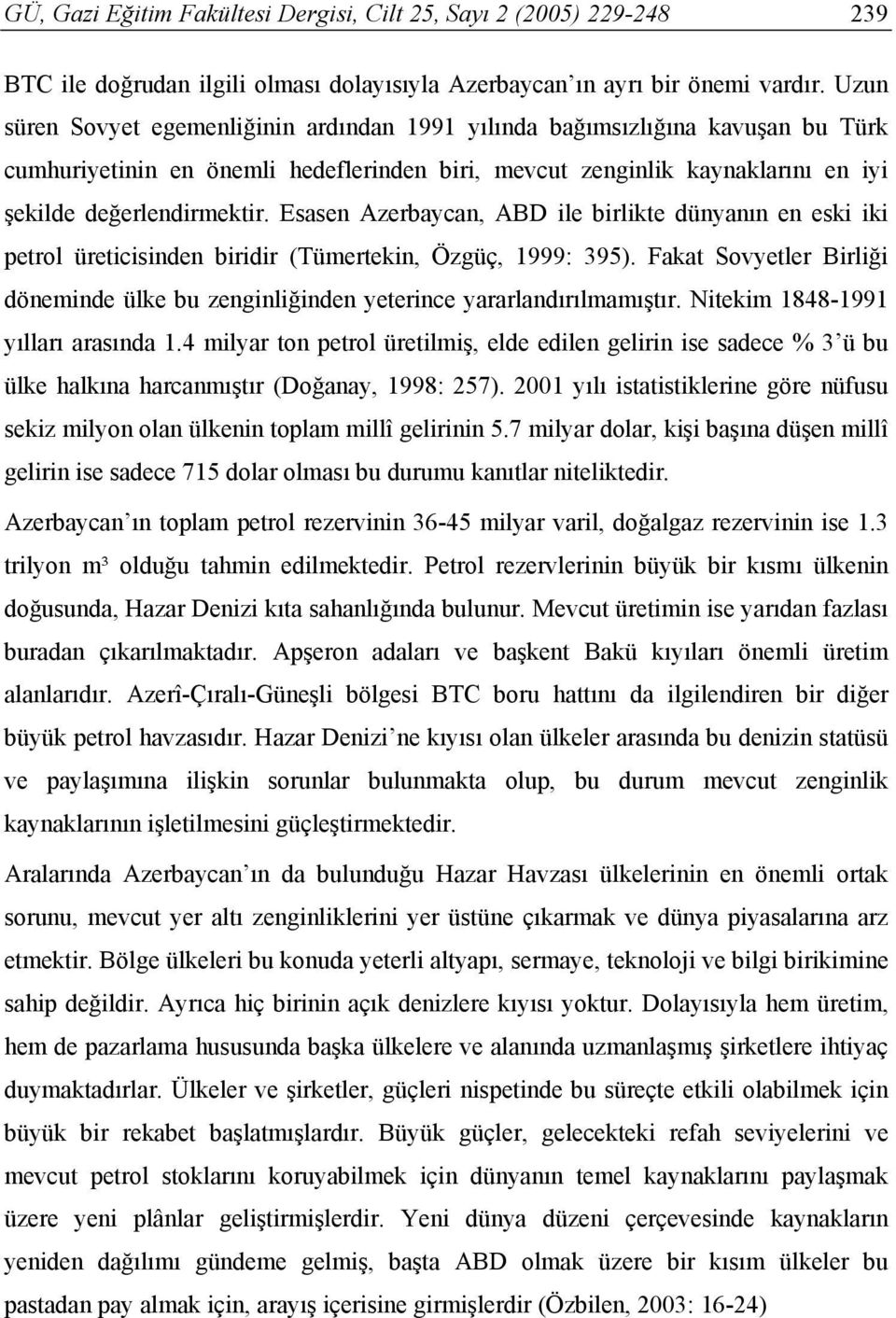 Esasen Azerbaycan, ABD ile birlikte dünyanın en eski iki petrol üreticisinden biridir (Tümertekin, Özgüç, 1999: 395).