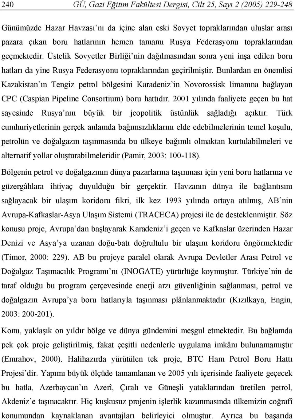 Bunlardan en önemlisi Kazakistan ın Tengiz petrol bölgesini Karadeniz in Novorossisk limanına bağlayan CPC (Caspian Pipeline Consortium) boru hattıdır.