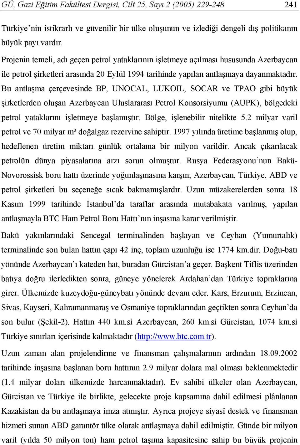 Bu antlaşma çerçevesinde BP, UNOCAL, LUKOIL, SOCAR ve TPAO gibi büyük şirketlerden oluşan Azerbaycan Uluslararası Petrol Konsorsiyumu (AUPK), bölgedeki petrol yataklarını işletmeye başlamıştır.