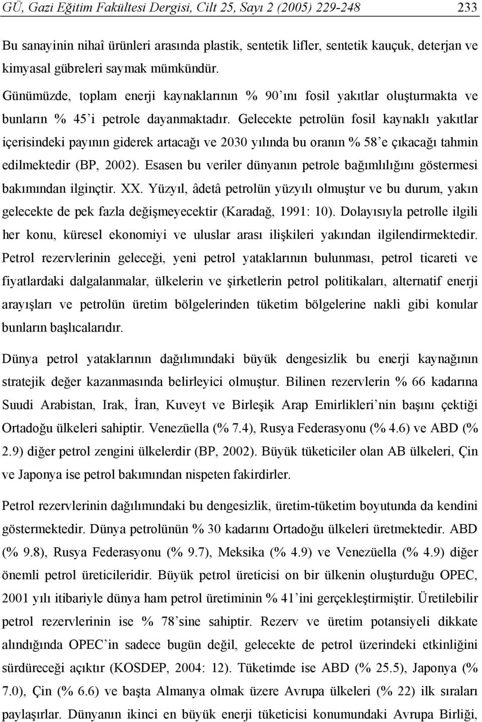 Gelecekte petrolün fosil kaynaklı yakıtlar içerisindeki payının giderek artacağı ve 2030 yılında bu oranın % 58 e çıkacağı tahmin edilmektedir (BP, 2002).