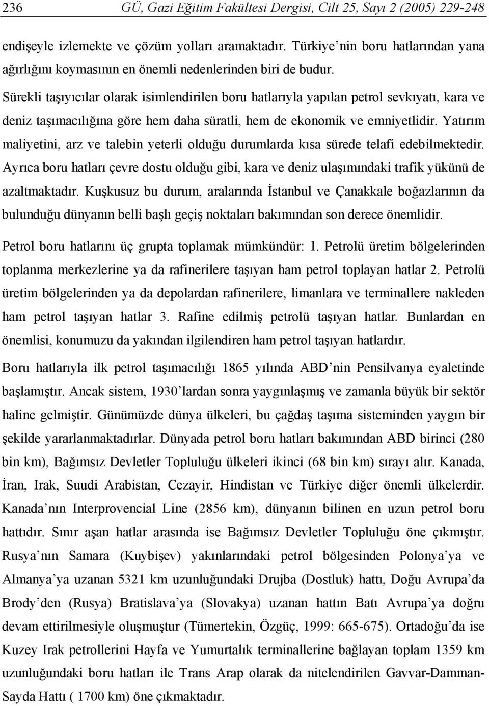 Sürekli taşıyıcılar olarak isimlendirilen boru hatlarıyla yapılan petrol sevkıyatı, kara ve deniz taşımacılığına göre hem daha süratli, hem de ekonomik ve emniyetlidir.