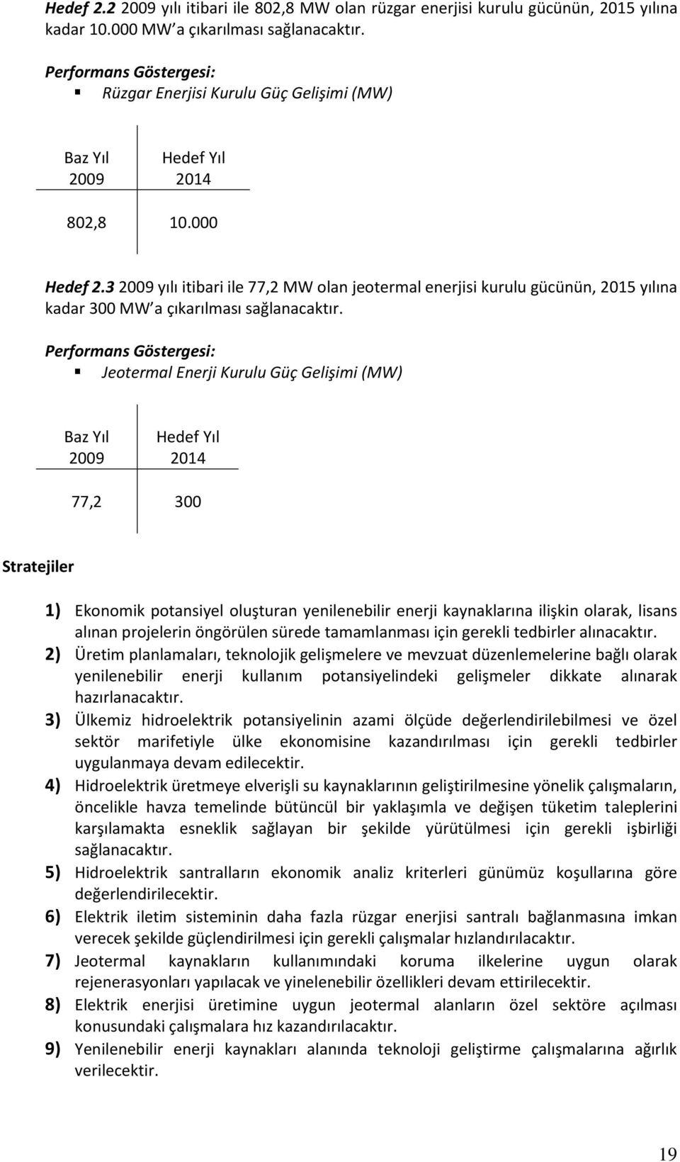 3 2009 yılı itibari ile 77,2 MW olan jeotermal enerjisi kurulu gücünün, 2015 yılına kadar 300 MW a çıkarılması sağlanacaktır.