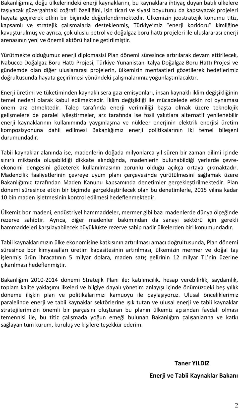 Ülkemizin jeostratejik konumu titiz, kapsamlı ve stratejik çalışmalarla desteklenmiş, Türkiye miz enerji koridoru kimliğine kavuşturulmuş ve ayrıca, çok uluslu petrol ve doğalgaz boru hattı projeleri