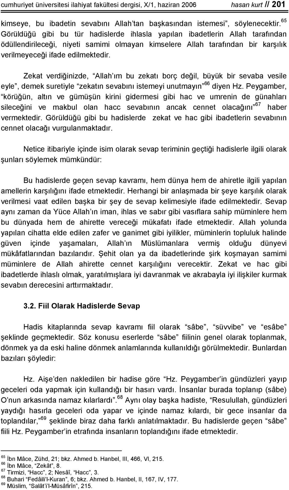 Zekat verdiğinizde, Allah ım bu zekatı borç değil, büyük bir sevaba vesile eyle, demek suretiyle zekatın sevabını istemeyi unutmayın 66 diyen Hz.