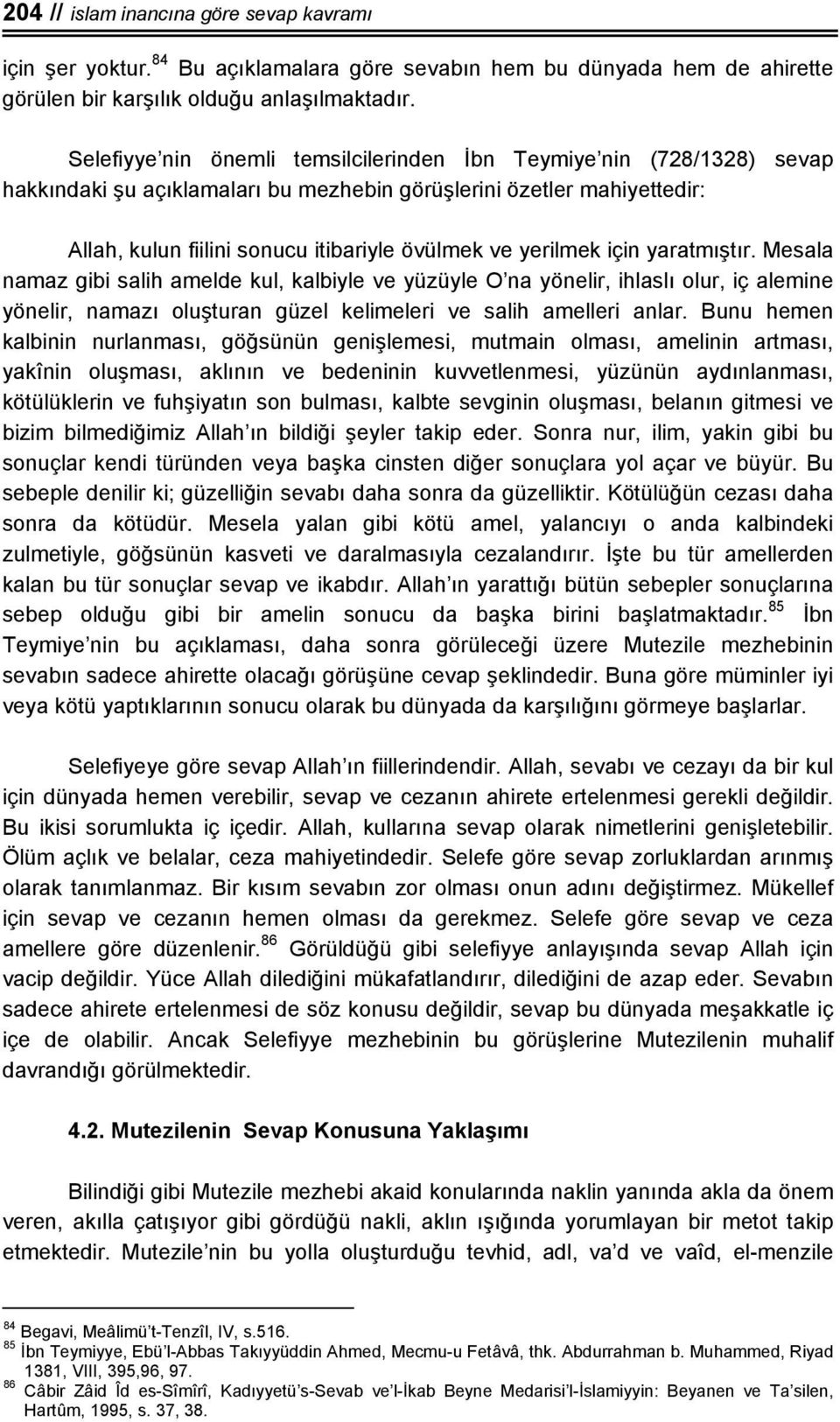 yerilmek için yaratmıştır. Mesala namaz gibi salih amelde kul, kalbiyle ve yüzüyle O na yönelir, ihlaslı olur, iç alemine yönelir, namazı oluşturan güzel kelimeleri ve salih amelleri anlar.