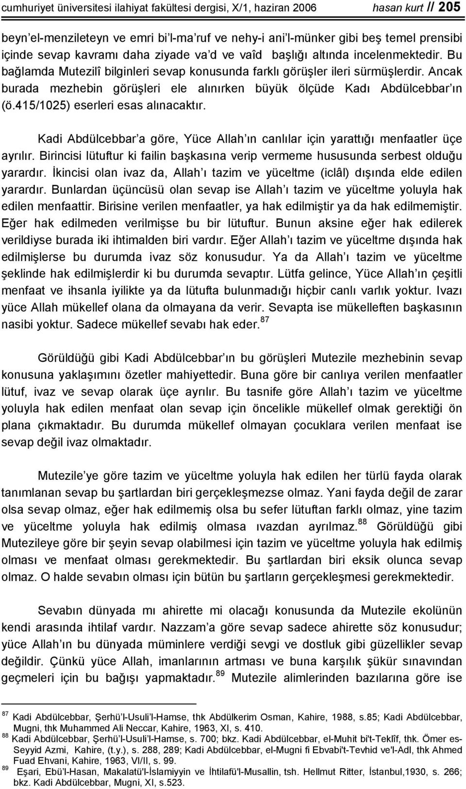 Ancak burada mezhebin görüşleri ele alınırken büyük ölçüde Kadı Abdülcebbar ın (ö.415/1025) eserleri esas alınacaktır.