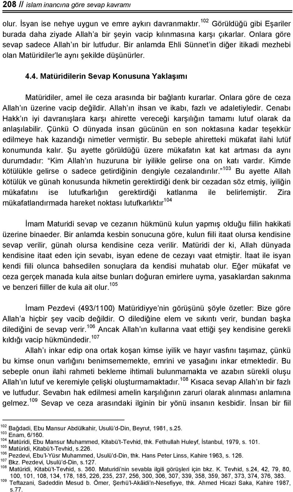 4. Matüridilerin Sevap Konusuna Yaklaşımı Matüridiler, amel ile ceza arasında bir bağlantı kurarlar. Onlara göre de ceza Allah ın üzerine vacip değildir.