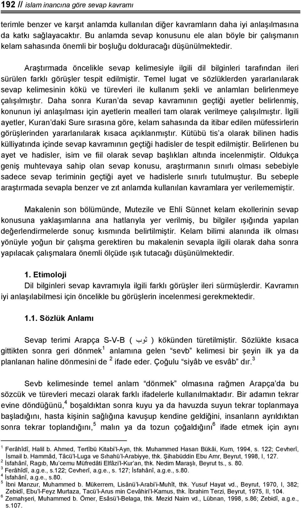 Araştırmada öncelikle sevap kelimesiyle ilgili dil bilginleri tarafından ileri sürülen farklı görüşler tespit edilmiştir.