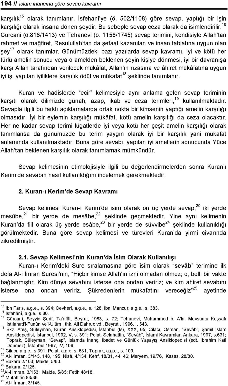 1158/1745) sevap terimini, kendisiyle Allah tan rahmet ve mağfiret, Resulullah tan da şefaat kazanılan ve insan tabiatına uygun olan şey 17 olarak tanımlar.