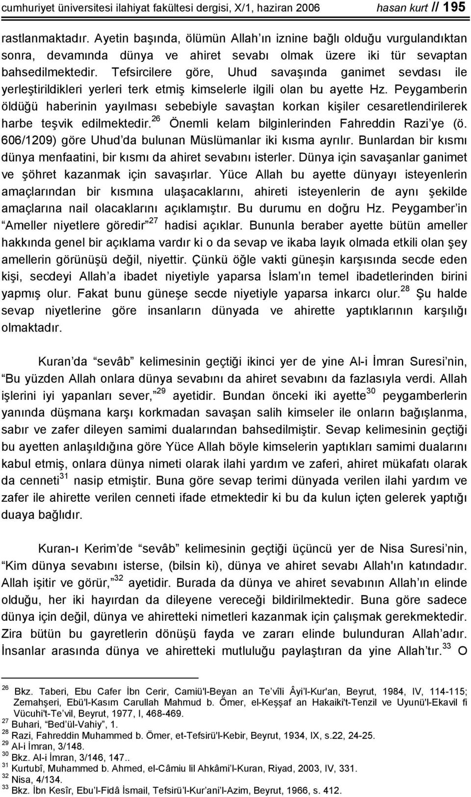 Tefsircilere göre, Uhud savaşında ganimet sevdası ile yerleştirildikleri yerleri terk etmiş kimselerle ilgili olan bu ayette Hz.