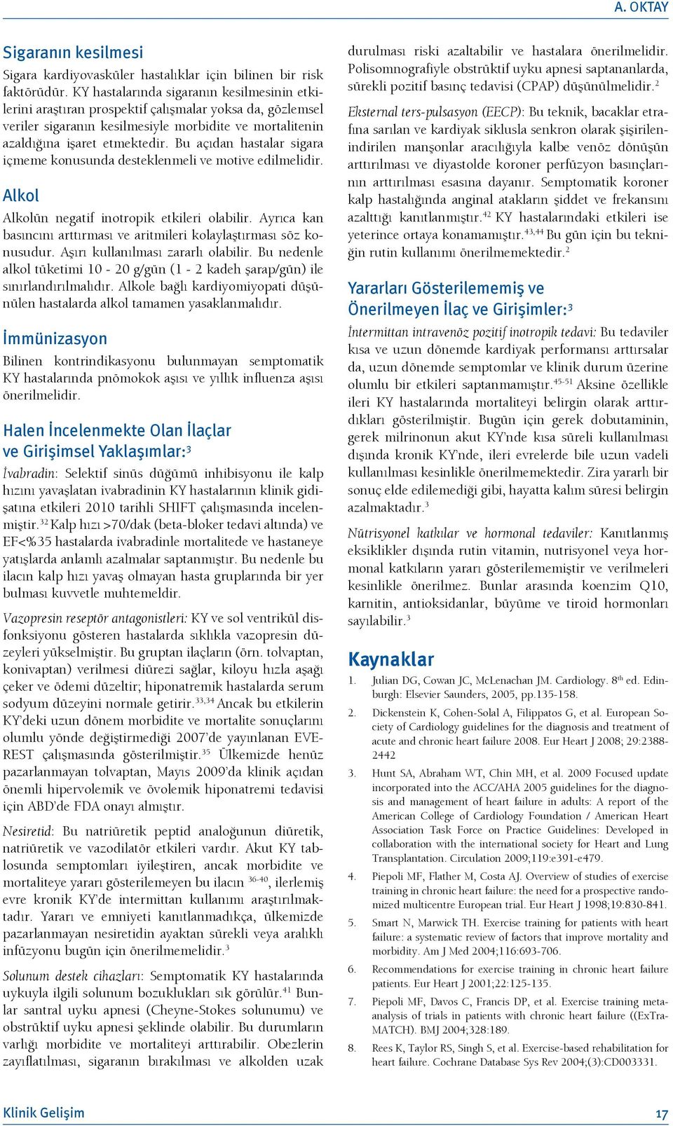 Bu açıdan hastalar sigara içmeme konusunda desteklenmeli ve motive edilmelidir. Alkol Alkolün negatif inotropik etkileri olabilir.