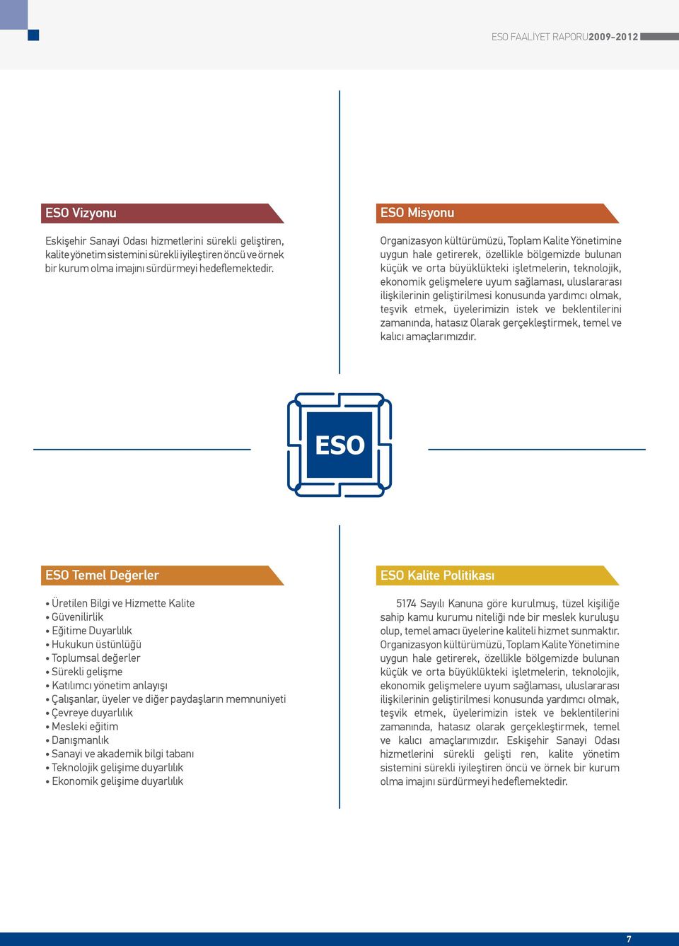 ESO Misyonu Organizasyon kültürümüzü, Toplam Kalite Yönetimine uygun hale getirerek, özellikle bölgemizde bulunan küçük ve orta büyüklükteki işletmelerin, teknolojik, ekonomik gelişmelere uyum