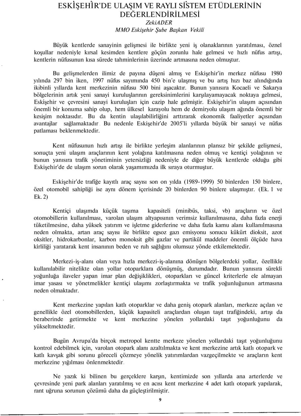 Bu gelişmelerden ilimiz de payına düşeni almış ve Eskişehir'in merkez nüfusu 1980 yılında 297 bin iken, 1997 nüfus sayımında 450 bin'e ulaşmış ve bu artış hızı baz alındığında ikıbinli yıllarda kent