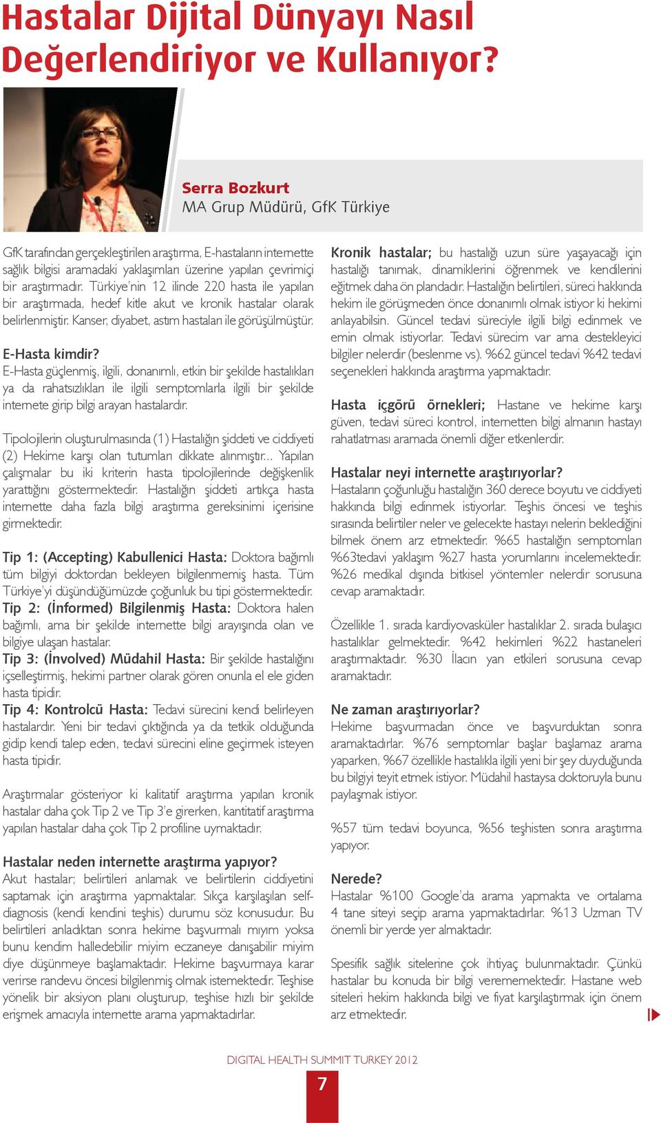 Türkiye nin 12 ilinde 220 hasta ile yapılan bir araştırmada, hedef kitle akut ve kronik hastalar olarak belirlenmiştir. Kanser, diyabet, astım hastaları ile görüşülmüştür. E-Hasta kimdir?