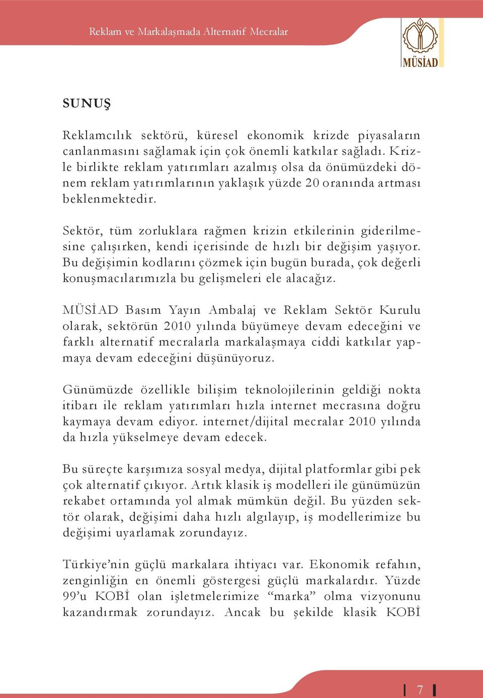 Sektör, tüm zorluklara rağmen krizin etkilerinin giderilmesine çalışırken, kendi içerisinde de hızlı bir değişim yaşıyor.