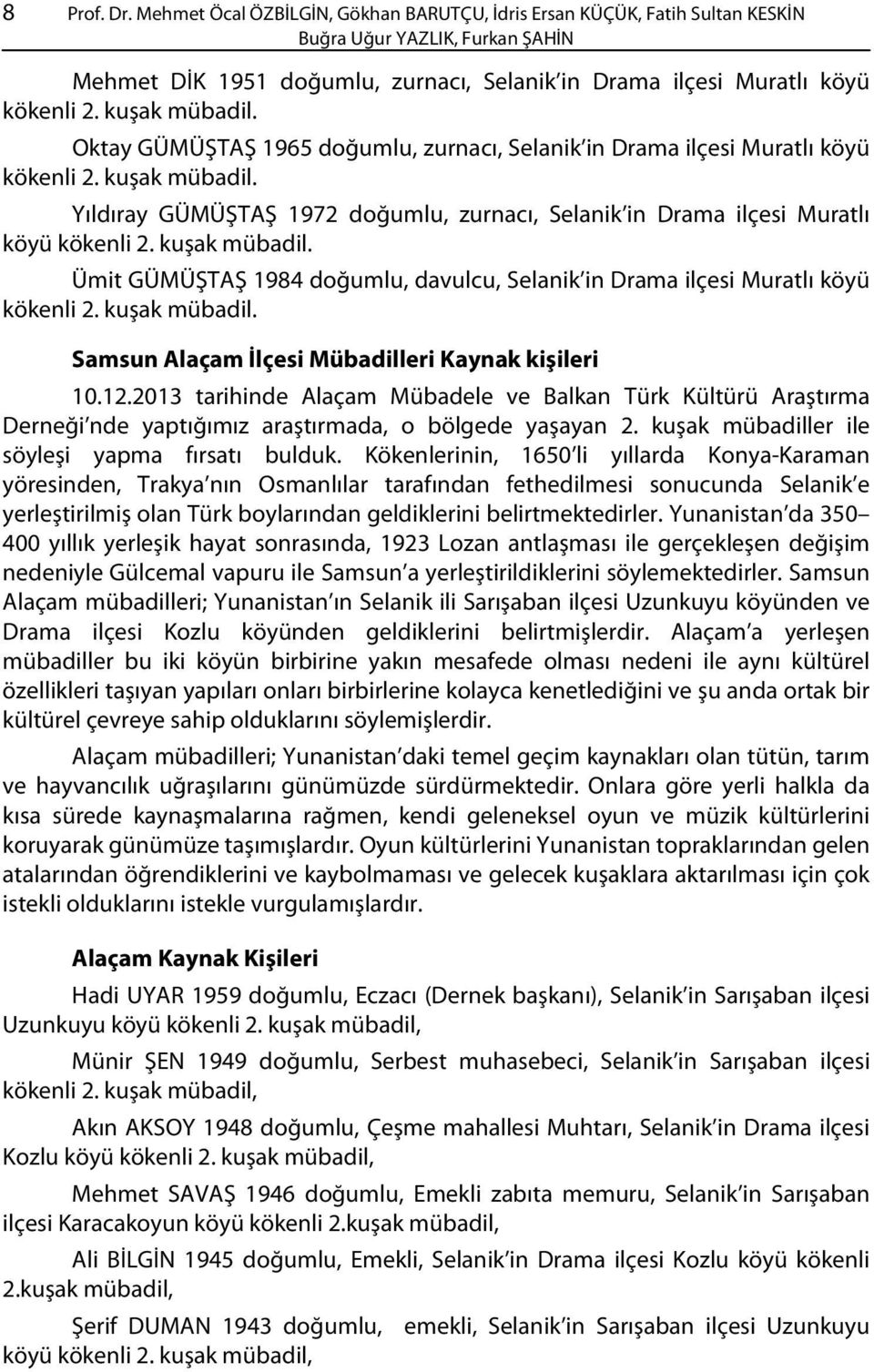 kuşak mübadil. Oktay GÜMÜŞTAŞ 1965 doğumlu, zurnacı, Selanik in Drama ilçesi Muratlı köyü kökenli 2. kuşak mübadil.