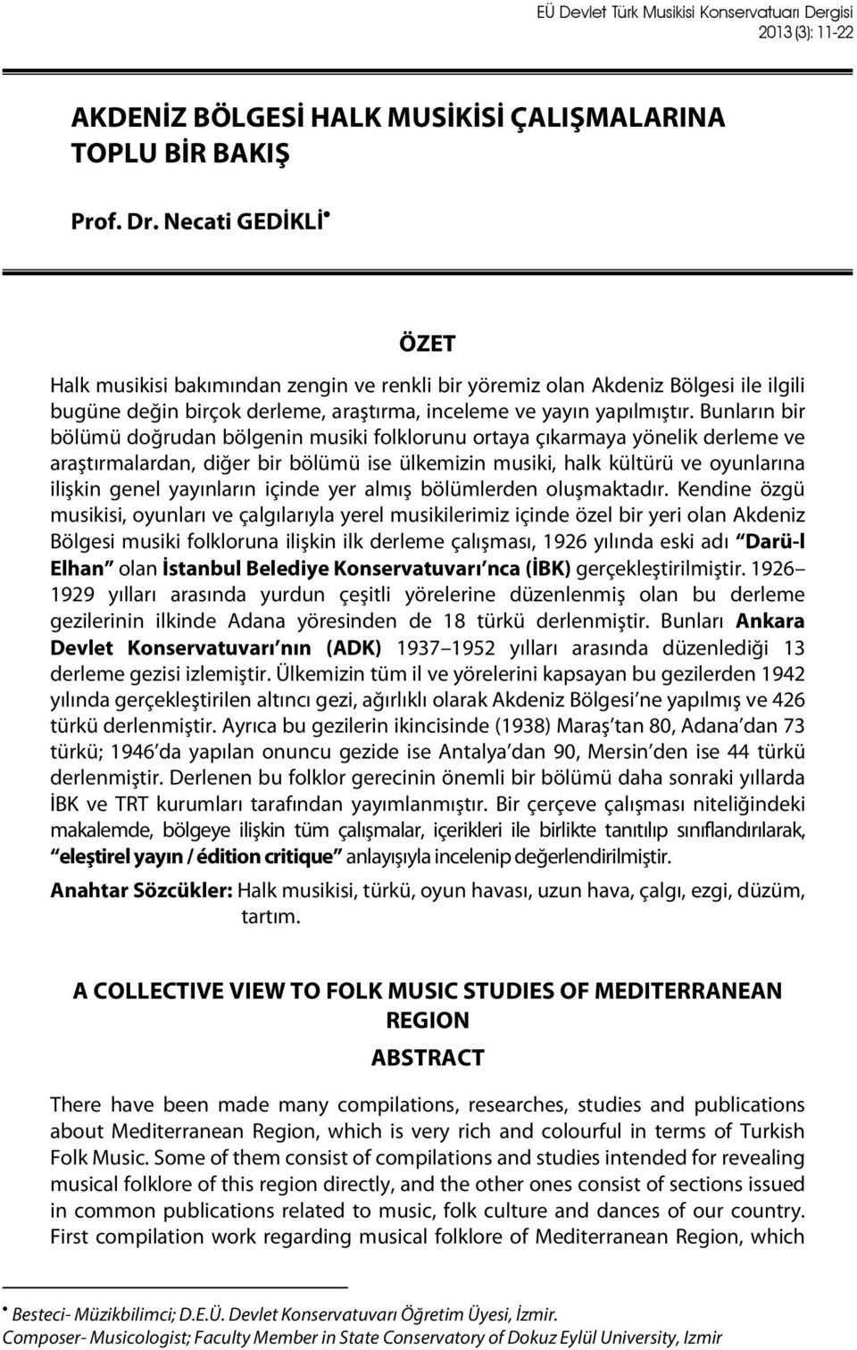 Bunların bir bölümü doğrudan bölgenin musiki folklorunu ortaya çıkarmaya yönelik derleme ve araştırmalardan, diğer bir bölümü ise ülkemizin musiki, halk kültürü ve oyunlarına ilişkin genel yayınların