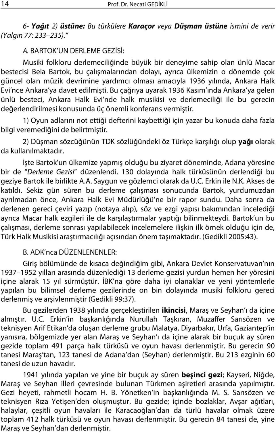 devrimine yardımcı olması amacıyla 1936 yılında, Ankara Halk Evi nce Ankara ya davet edilmişti.