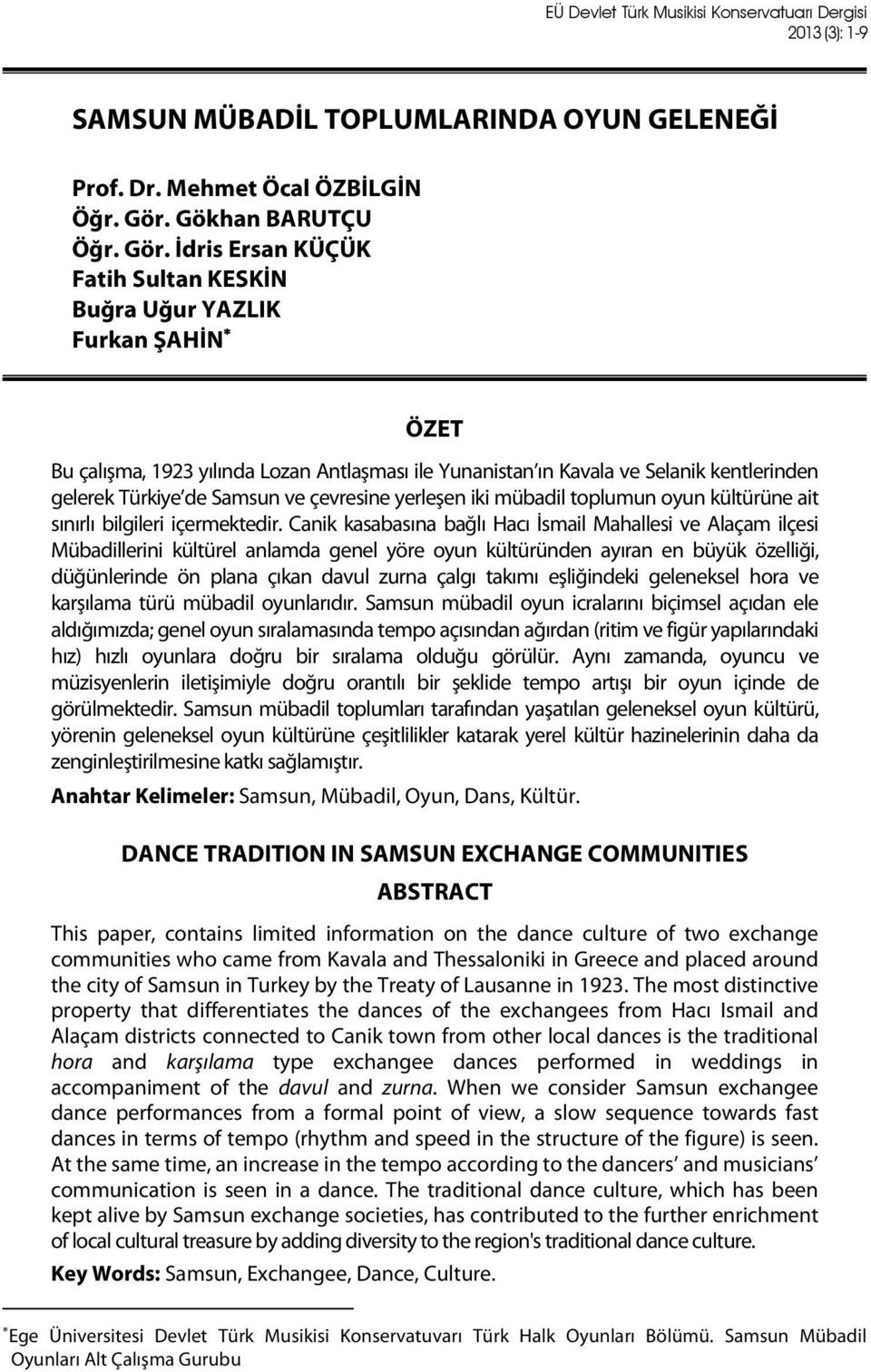 İdris Ersan KÜÇÜK Fatih Sultan KESKİN Buğra Uğur YAZLIK Furkan ŞAHİN ÖZET Bu çalışma, 1923 yılında Lozan Antlaşması ile Yunanistan ın Kavala ve Selanik kentlerinden gelerek Türkiye de Samsun ve